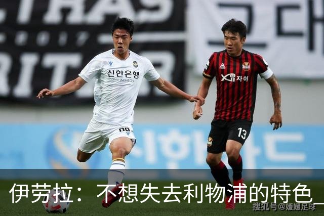 伊劳拉：不想失去利物浦的特色 斗志+进攻型+组织能力